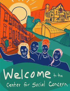 Graphic created by alphagraphics. The text says, "Welcome to the Center for Social Concern." There are fours smiling and waving people. They are in front of row homes and other landmarks in Baltimore. The color scheme is a green, blue, orange, yellow, and buttermilk yellow. Everything is outlined.